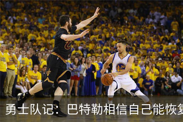 勇士队记：巴特勒相信自己能恢复到伤前状态 并且再打好几年