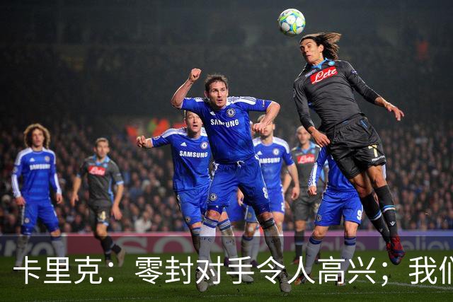 卡里克：零封对手令人高兴；我们下半场的一些配合非常出色