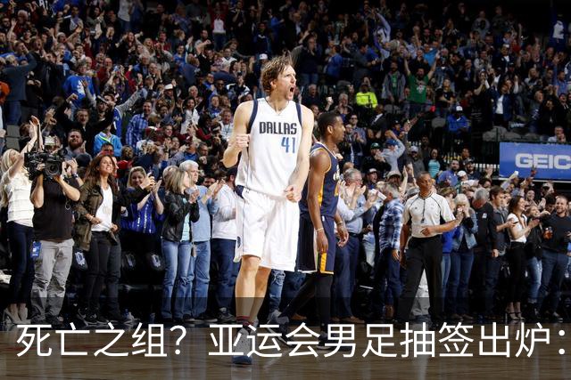 死亡之组？亚运会男足抽签出炉：国足与伊朗朝鲜同组！将战阿联酋