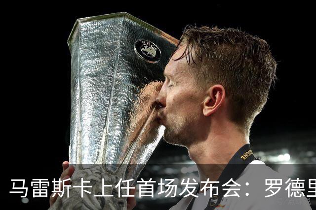 马雷斯卡上任首场发布会：罗德里周一手术，他会回到曼城